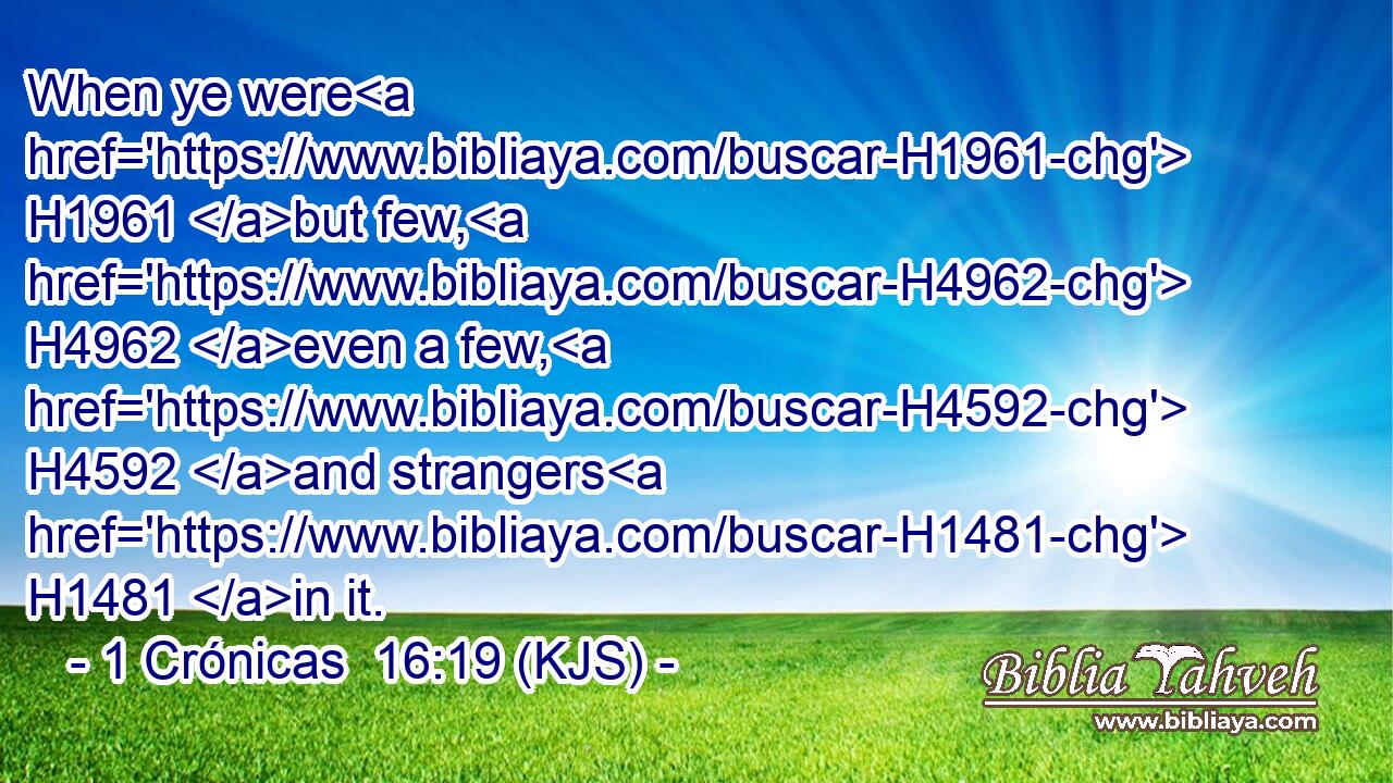 When ye were H1961 but few, H4962 even a few, H4592 and strangers H1481 in it.