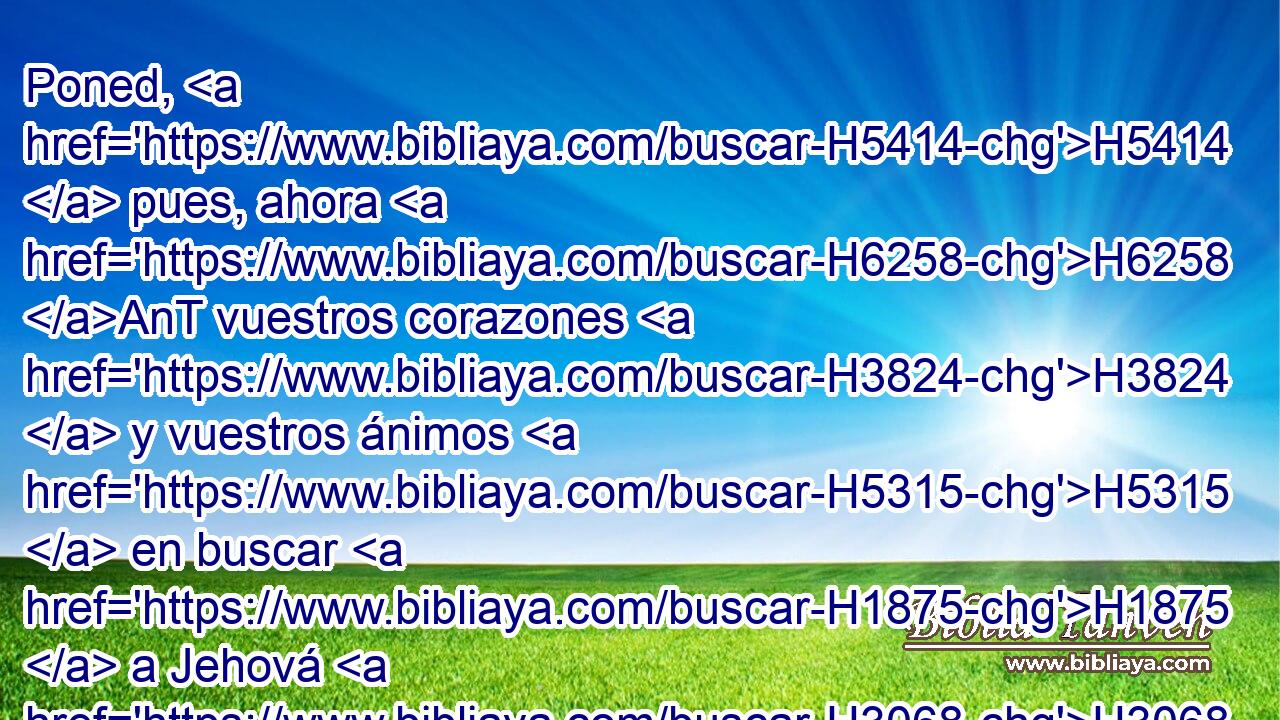 Poned, H5414  pues, ahora H6258 AnT vuestros corazones H3824  y vuestros ánimos H5315  en buscar H1875  a Jehová H3068  H430 H6965 vuestro Dios; y levantaos, y edificad H1129  • el santuario H4720  de Jehová H3068  H430 H935 Dios, para traer • el arca H727  del pacto H1285  de Jehová, H3068  y los utensilios H3627  consagrados H6944  H430 a Dios, a la casa H1004 h • edificada