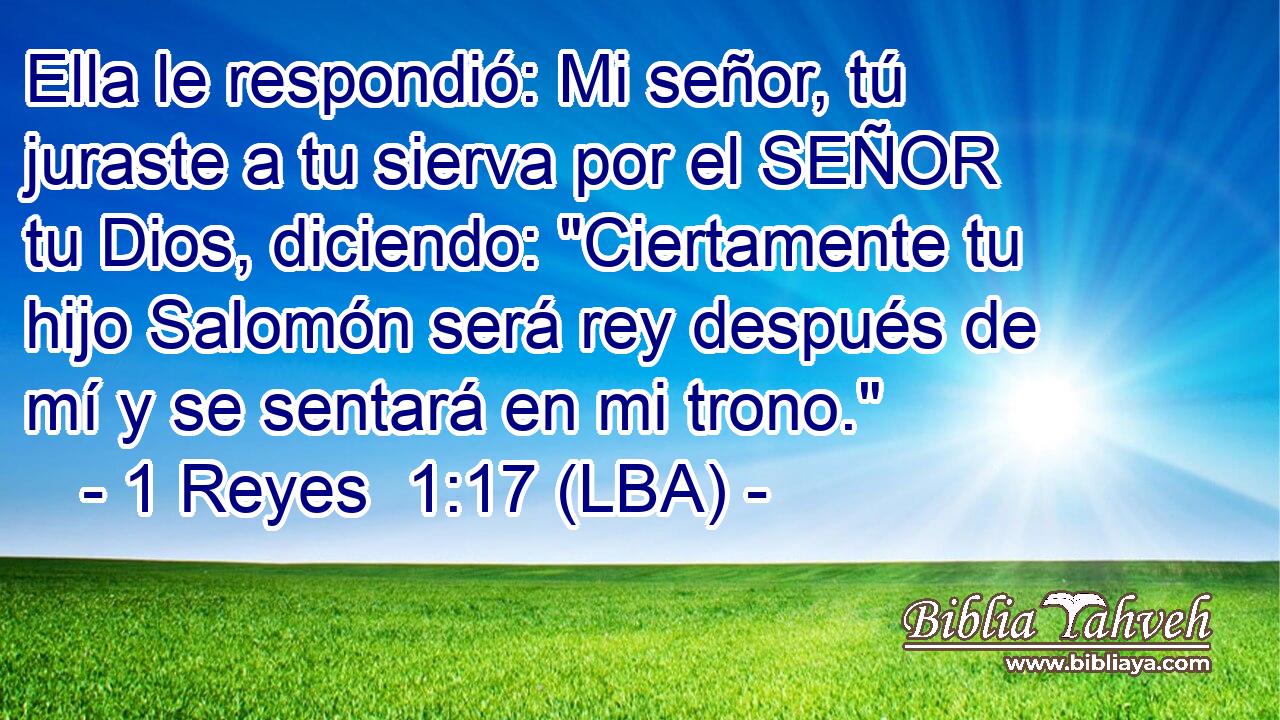 Ella le respondió: Mi señor, tú juraste a tu sierva por el SEÑOR tu Dios, diciendo: 
