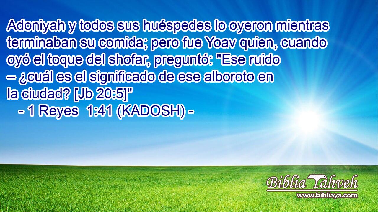  Adoniyah y todos sus huéspedes lo oyeron mientras terminaban su comida; pero fue Yoav quien, cuando oyó el toque del shofar, preguntó: 
