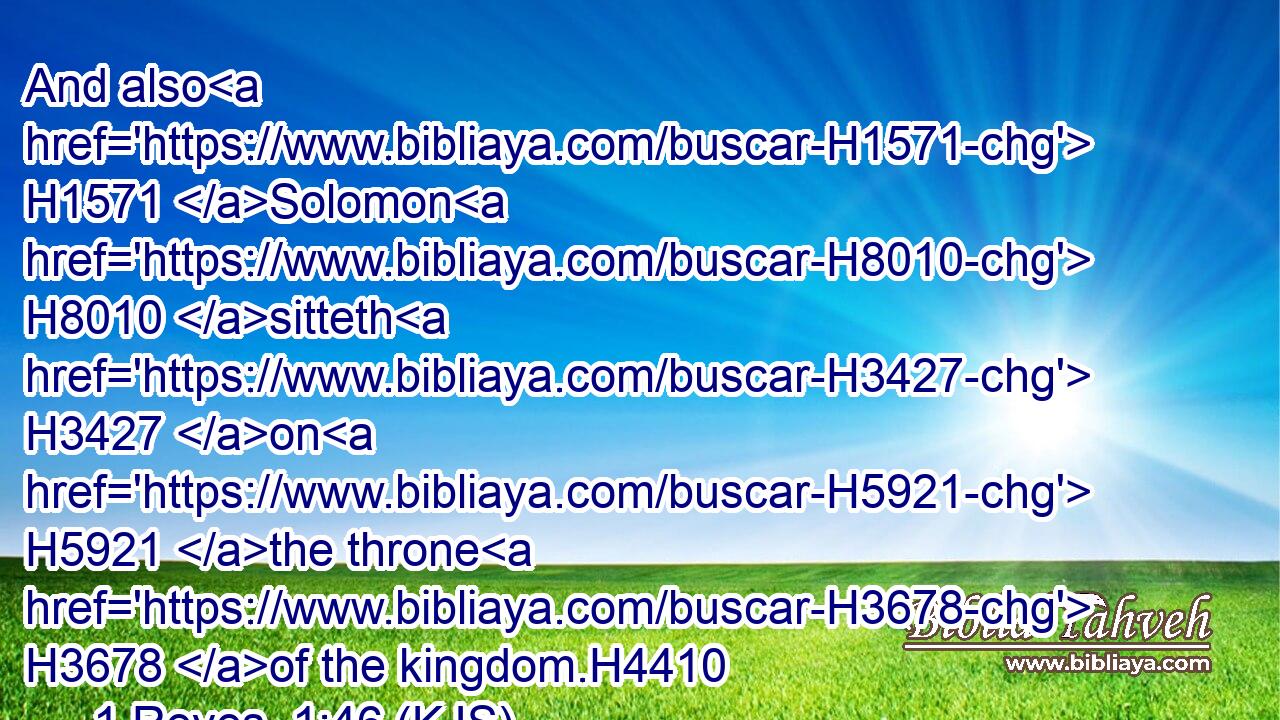 And also H1571 Solomon H8010 sitteth H3427 on H5921 the throne H3678 of the kingdom.H4410