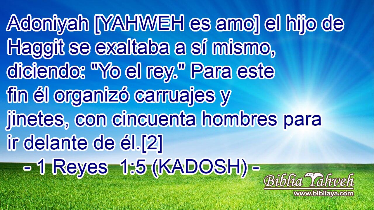  Adoniyah [YAHWEH es amo] el hijo de Haggit se exaltaba a sí mismo, diciendo: 
