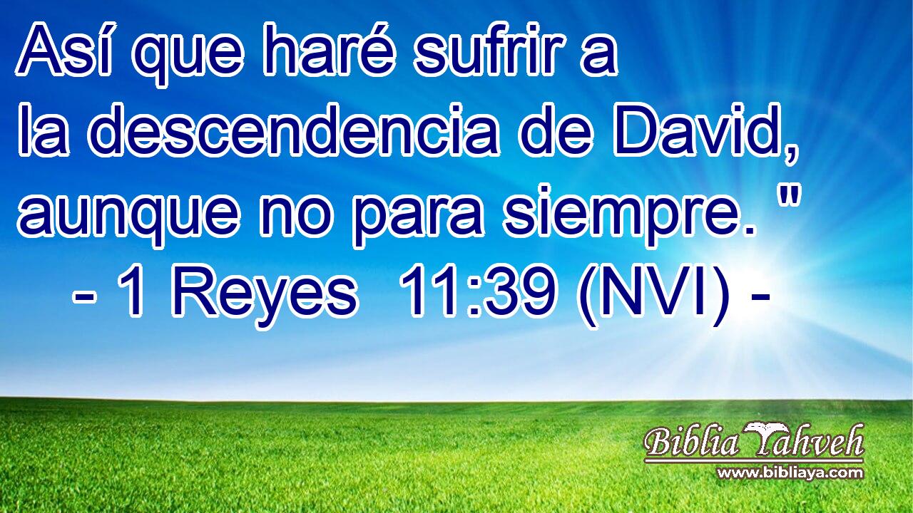 Así que haré sufrir a la descendencia de David, aunque no para siempre. 