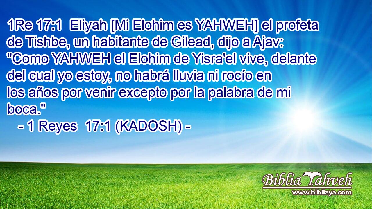  Eliyah [Mi Elohim es YAHWEH] el profeta de Tishbe, un habitante de Gilead, dijo a Ajav: 