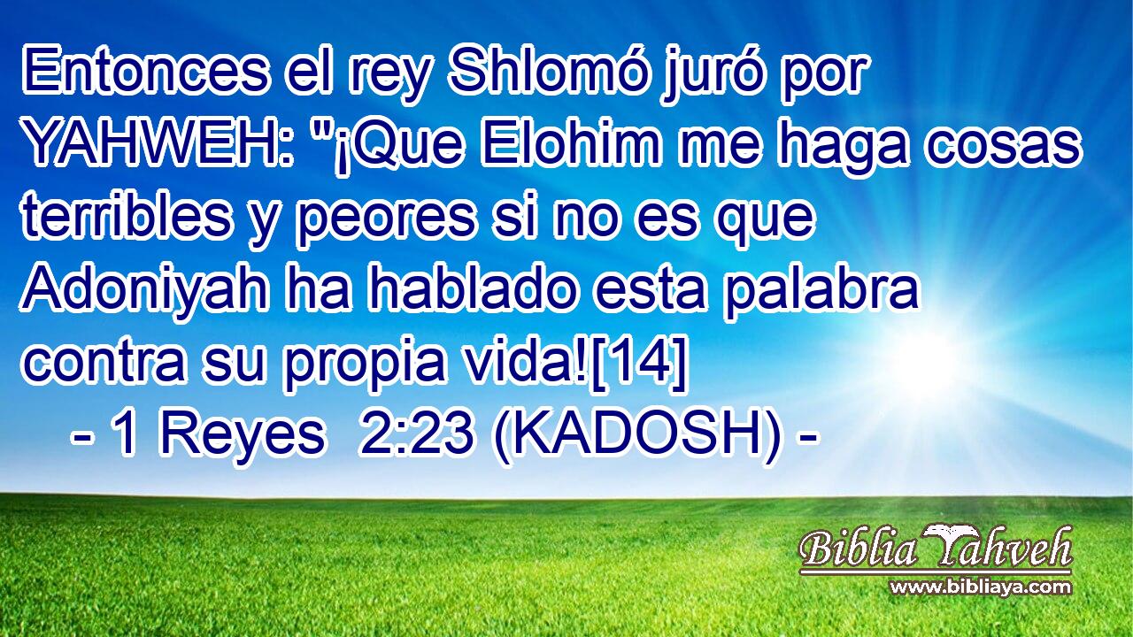  Entonces el rey Shlomó juró por YAHWEH: 