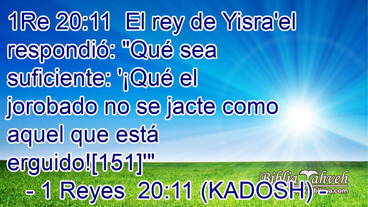  El rey de Yisra'el respondió: 