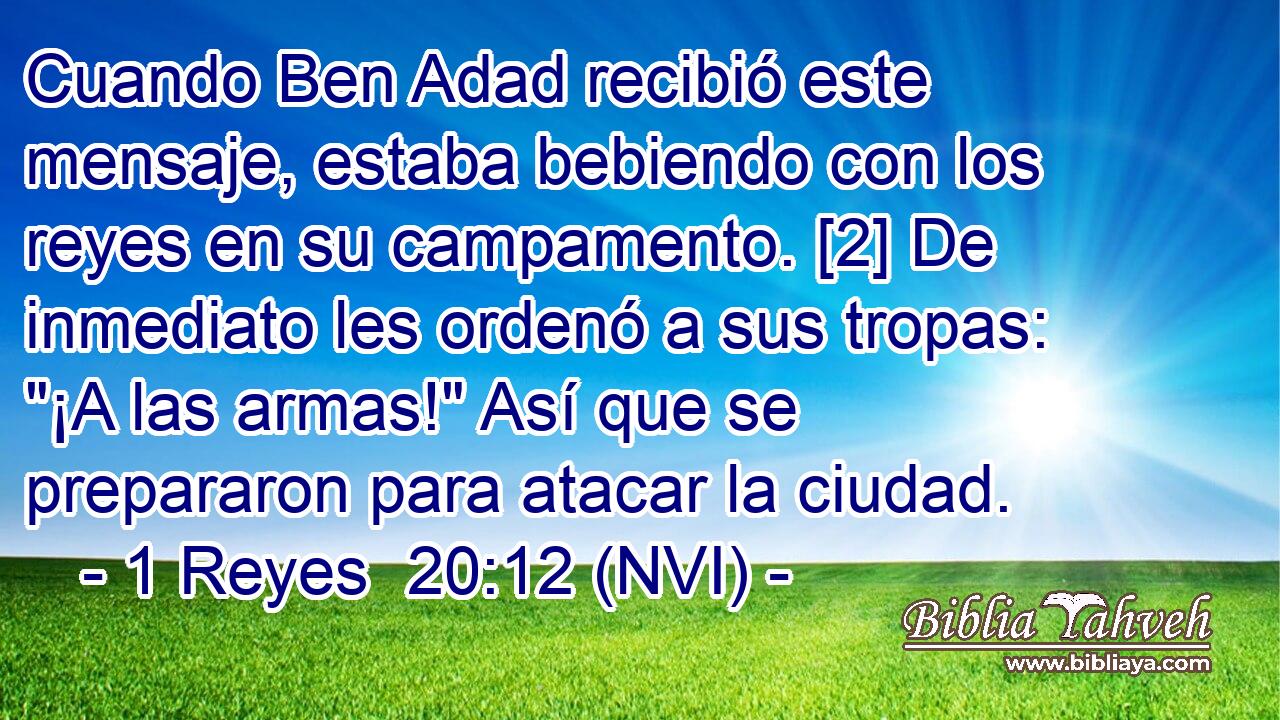  Cuando Ben Adad recibió este mensaje, estaba bebiendo con los reyes en su campamento. [2] De inmediato les ordenó a sus tropas: 