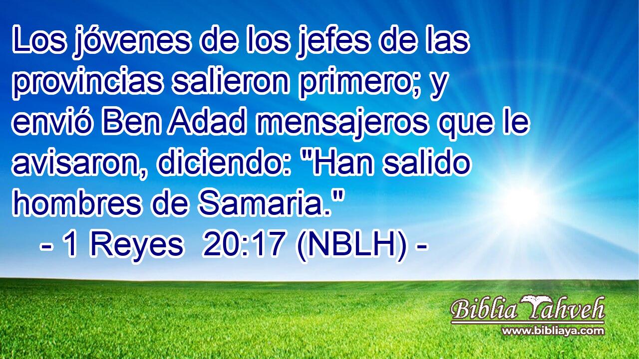  Los jóvenes de los jefes de las provincias salieron primero; y envió Ben Adad mensajeros que le avisaron, diciendo: 