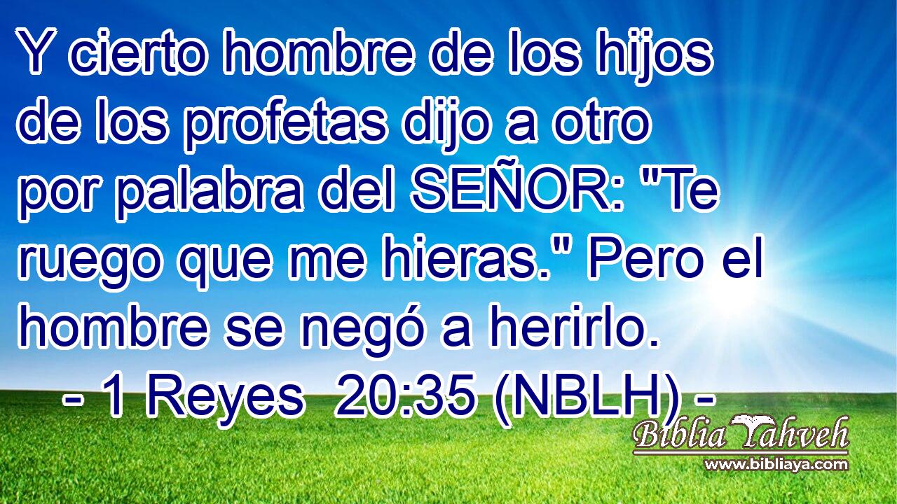  Y cierto hombre de los hijos de los profetas dijo a otro por palabra del SEÑOR: 