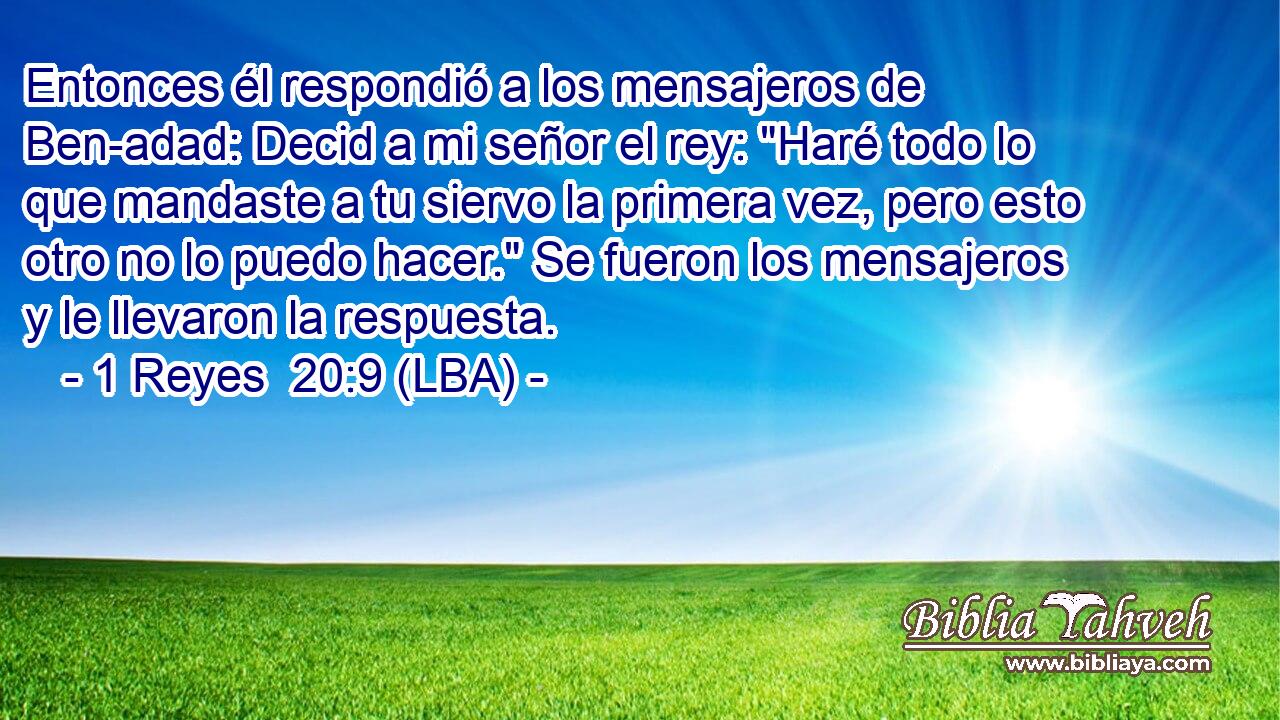 Entonces él respondió a los mensajeros de Ben-adad: Decid a mi señor el rey: 