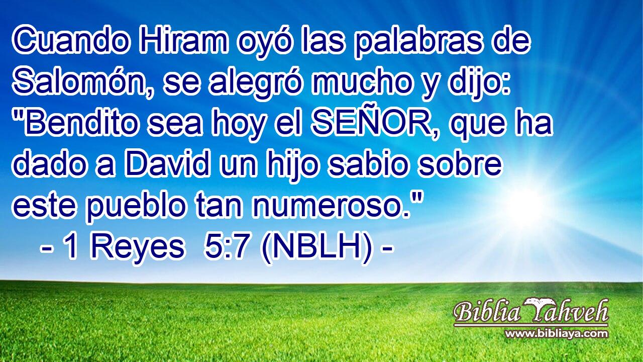  Cuando Hiram oyó las palabras de Salomón, se alegró mucho y dijo: 