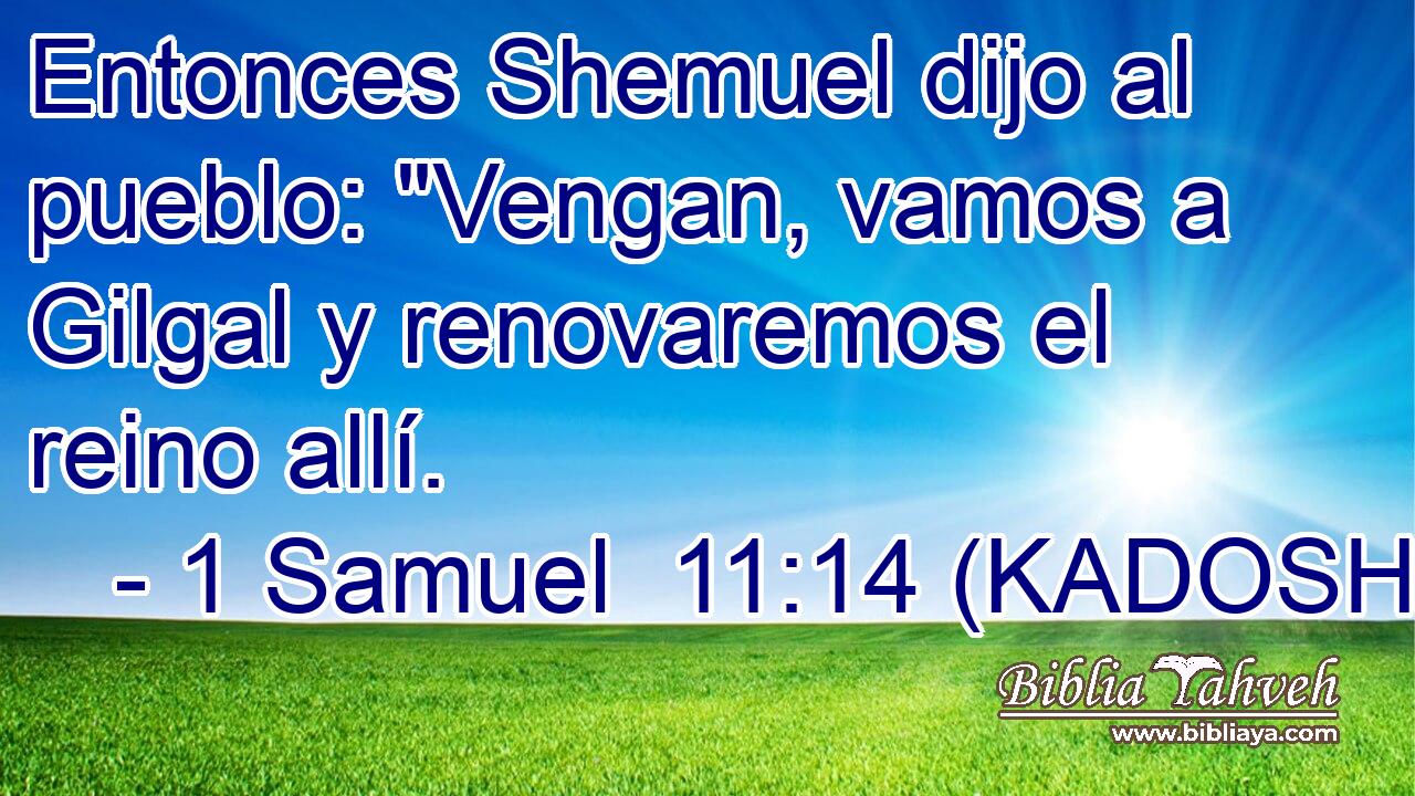  Entonces Shemuel dijo al pueblo: 
