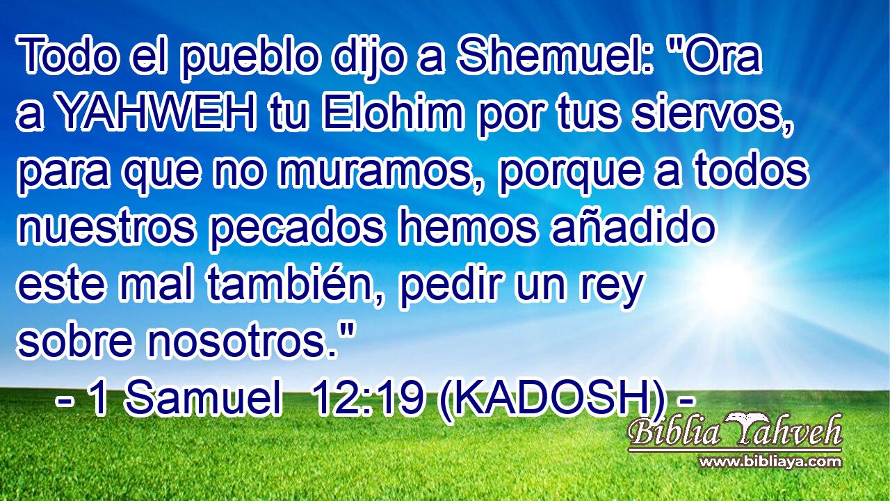  Todo el pueblo dijo a Shemuel: 