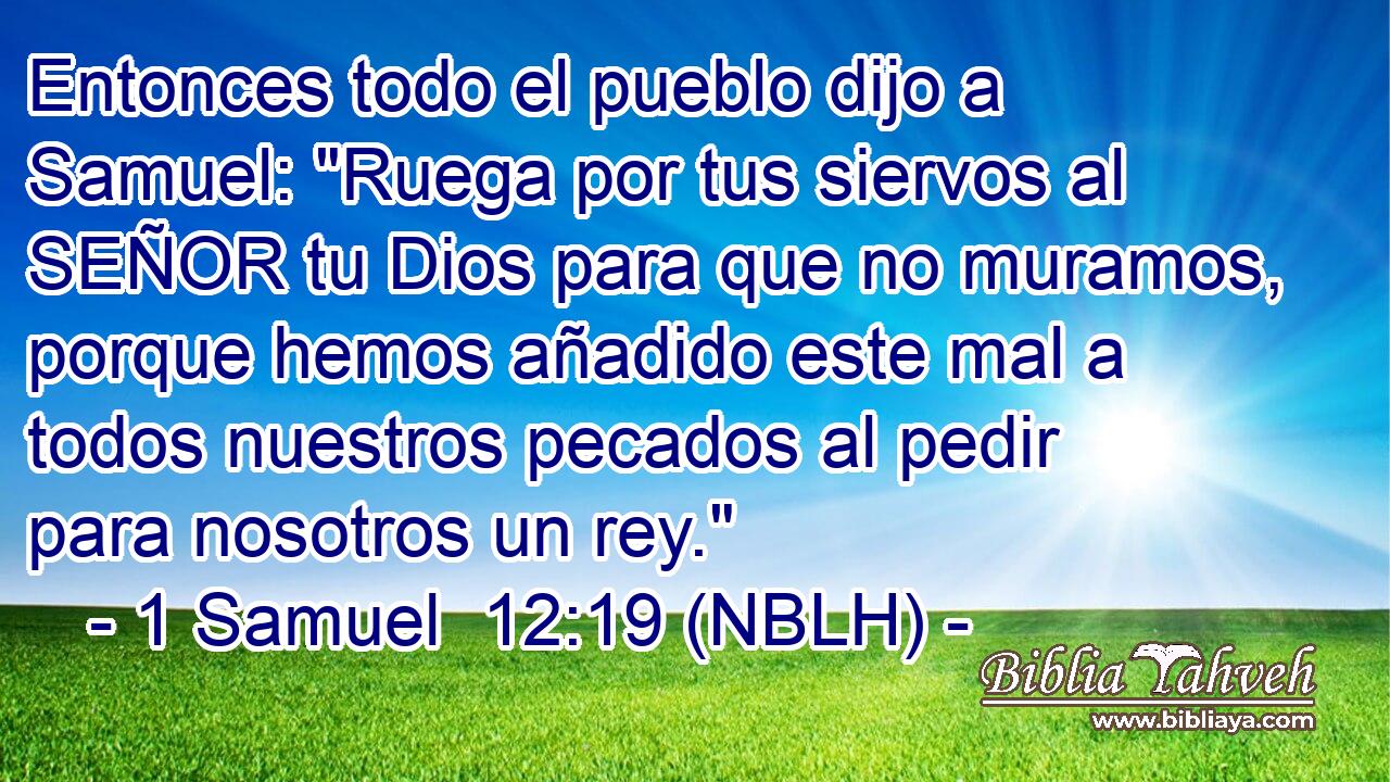  Entonces todo el pueblo dijo a Samuel: 