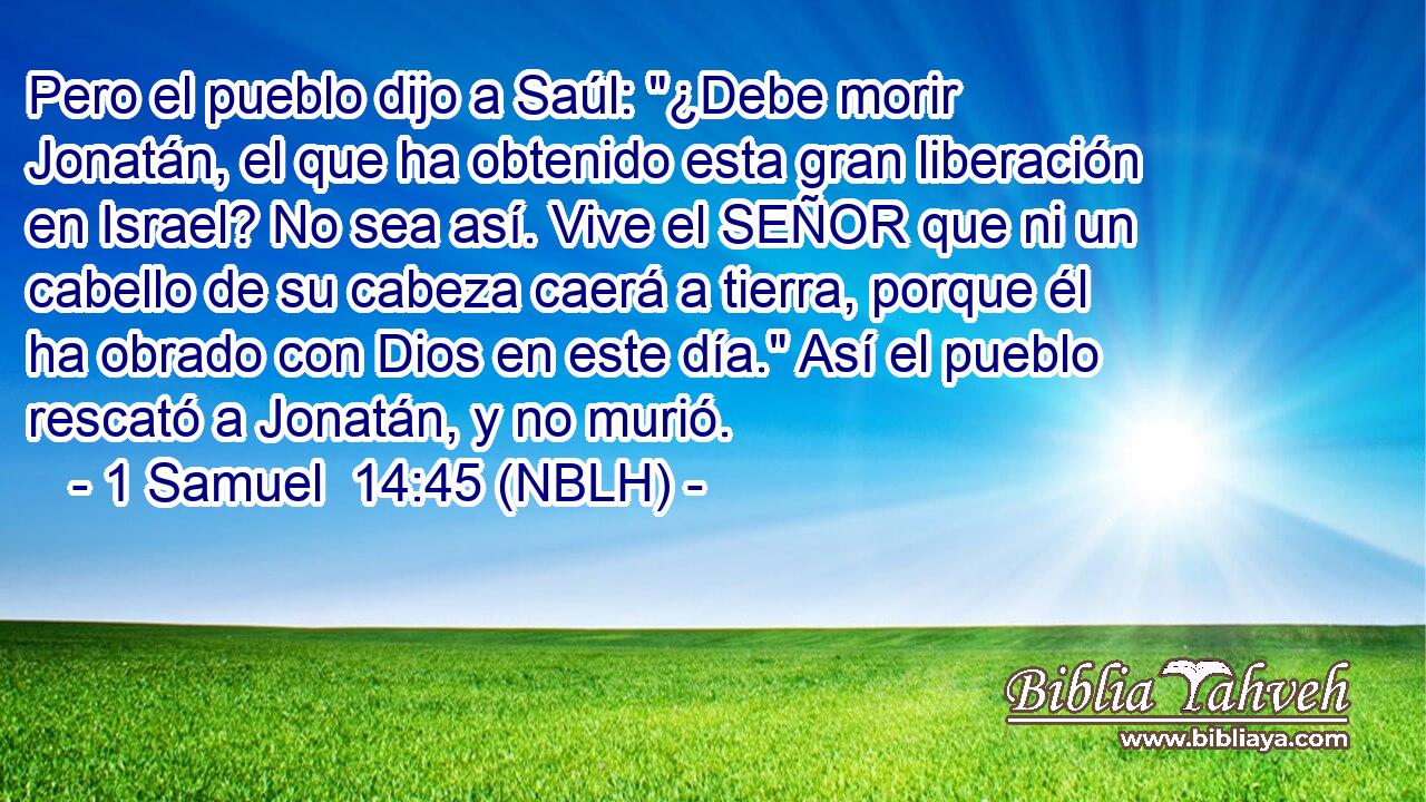  Pero el pueblo dijo a Saúl: 
