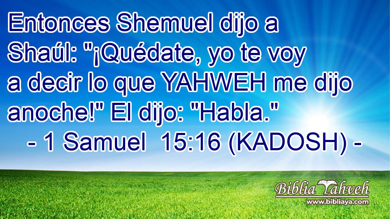  Entonces Shemuel dijo a Shaúl: 