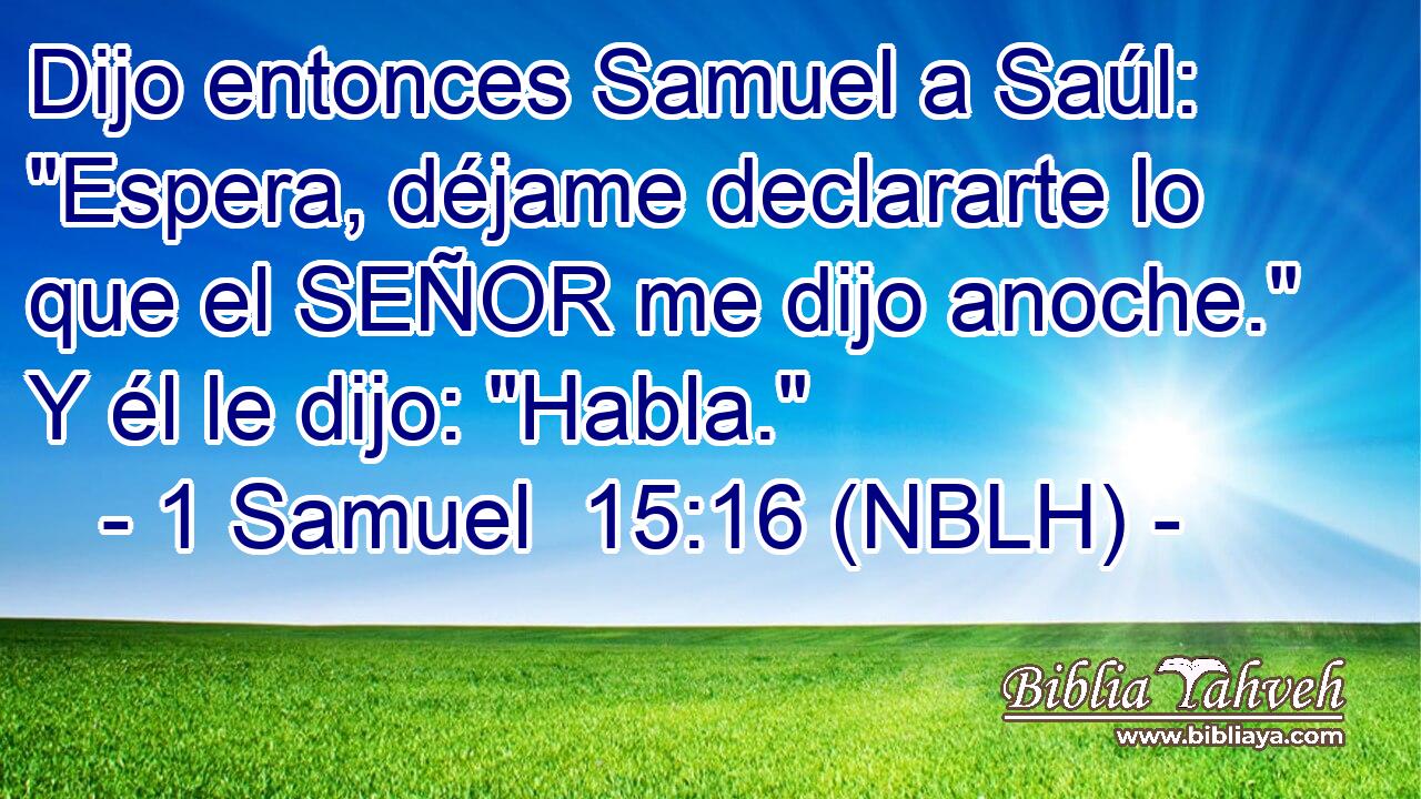  Dijo entonces Samuel a Saúl: 