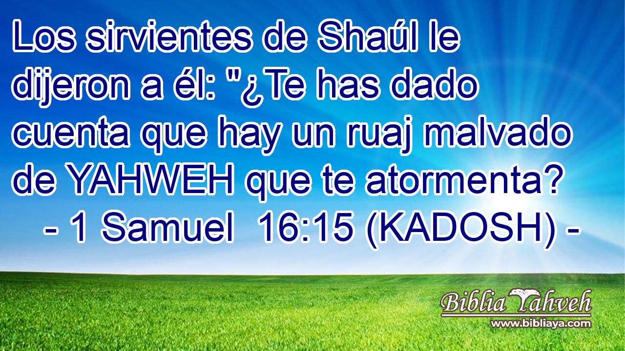  Los sirvientes de Shaúl le dijeron a él: 