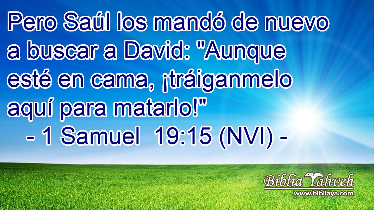  Pero Saúl los mandó de nuevo a buscar a David: 