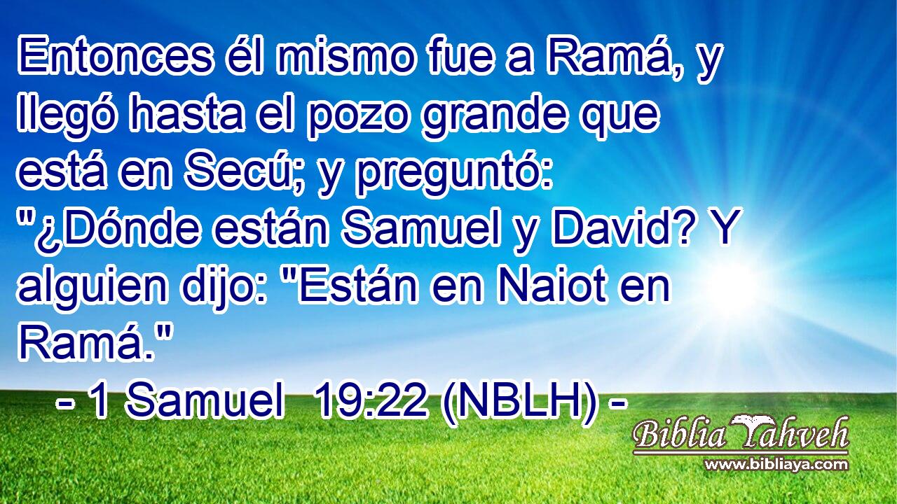  Entonces él mismo fue a Ramá, y llegó hasta el pozo grande que está en Secú; y preguntó: 