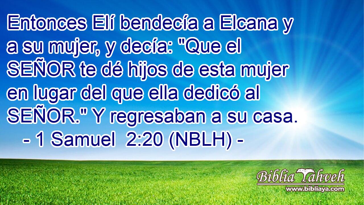  Entonces Elí bendecía a Elcana y a su mujer, y decía: 