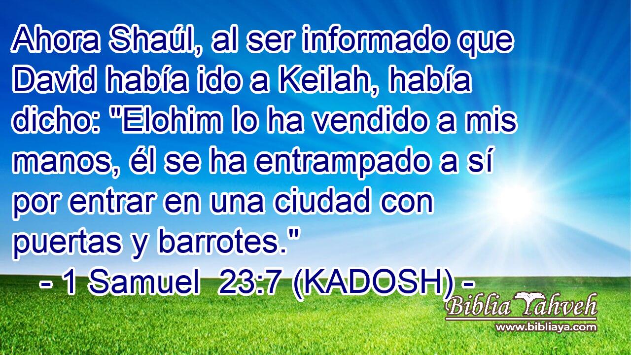  Ahora Shaúl, al ser informado que David había ido a Keilah, había dicho: 