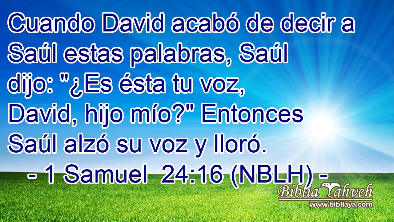  Cuando David acabó de decir a Saúl estas palabras, Saúl dijo: 
