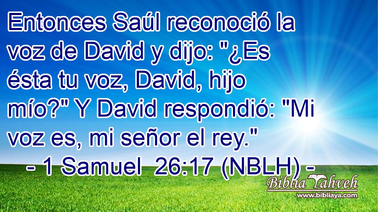  Entonces Saúl reconoció la voz de David y dijo: 