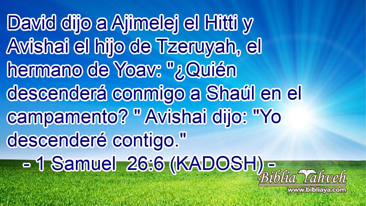  David dijo a Ajimelej el Hitti y Avishai el hijo de Tzeruyah, el hermano de Yoav: 