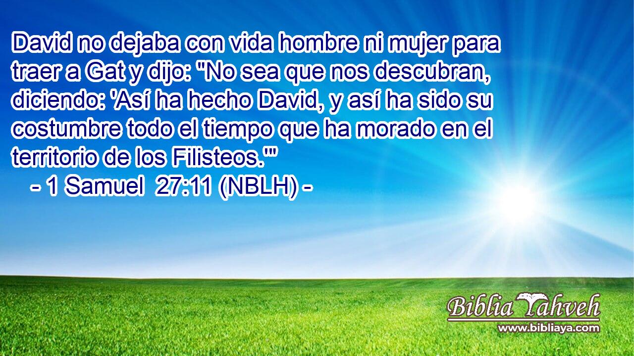  David no dejaba con vida hombre ni mujer para traer a Gat y dijo: 
