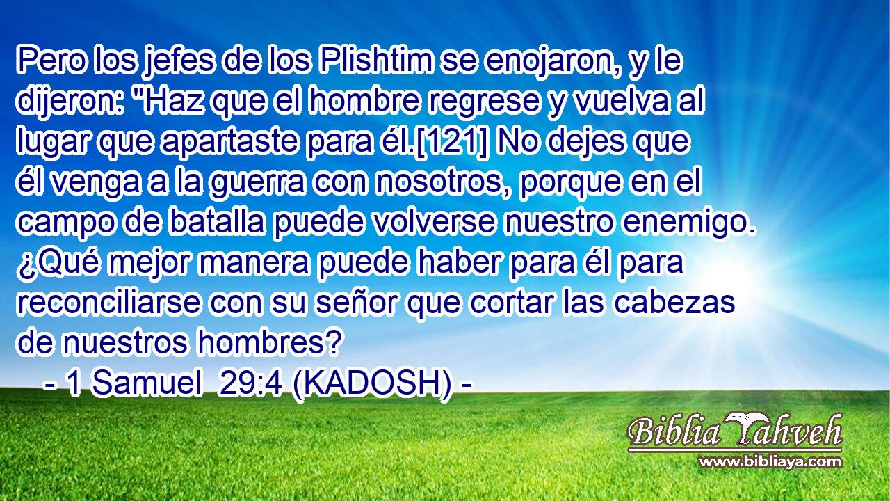  Pero los jefes de los Plishtim se enojaron, y le dijeron: 