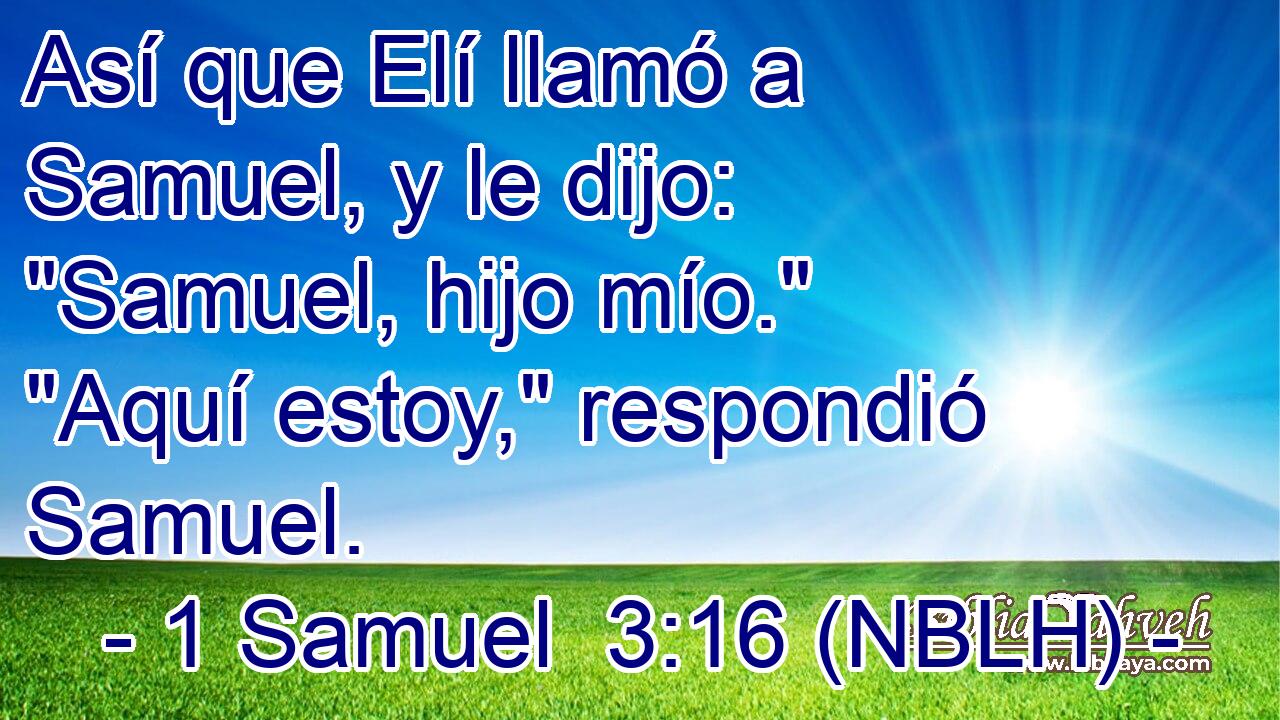  Así que Elí llamó a Samuel, y le dijo: 