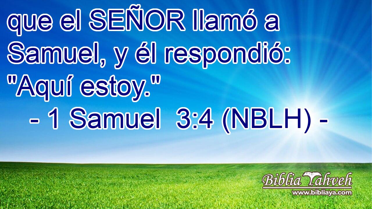  que el SEÑOR llamó a Samuel, y él respondió: 