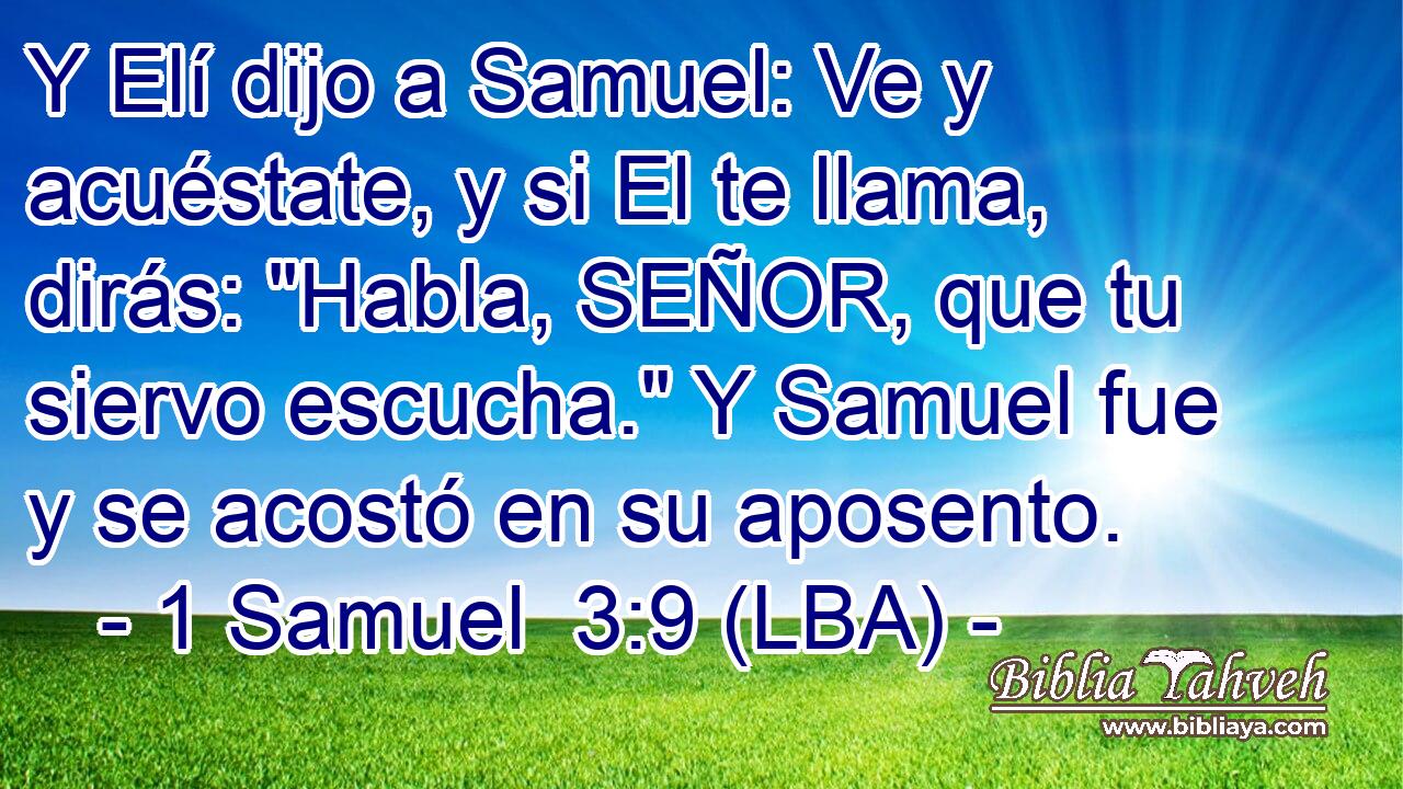 Y Elí dijo a Samuel: Ve y acuéstate, y si El te llama, dirás: 