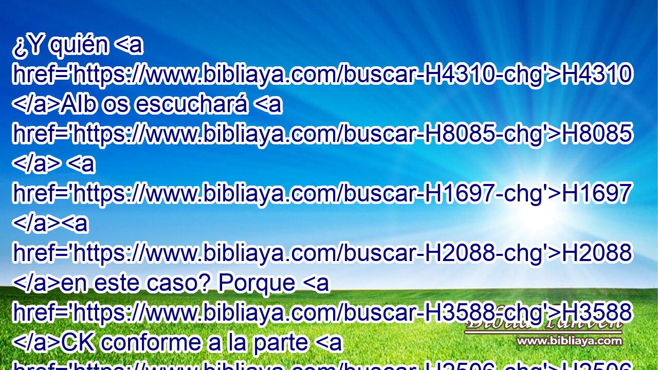 ¿Y quién H4310 AIb os escuchará H8085  H1697 H2088 en este caso? Porque H3588 CK conforme a la parte H2506  del que desciende H3381 H a la batalla, H4421 h • así ha de ser la parte del H2506 XD que queda con H3427 Pu el H5921 XD bagaje; les H3627 H3162 tocará parte igual. H2505 Aa 