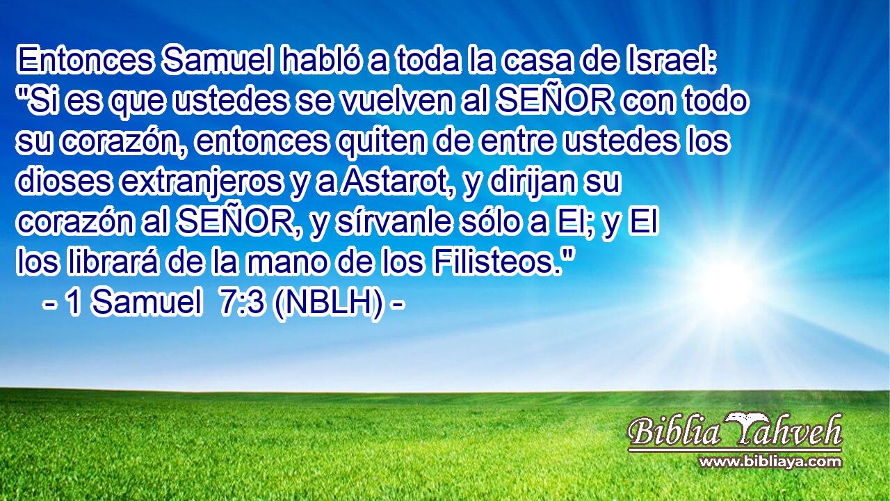  Entonces Samuel habló a toda la casa de Israel: 