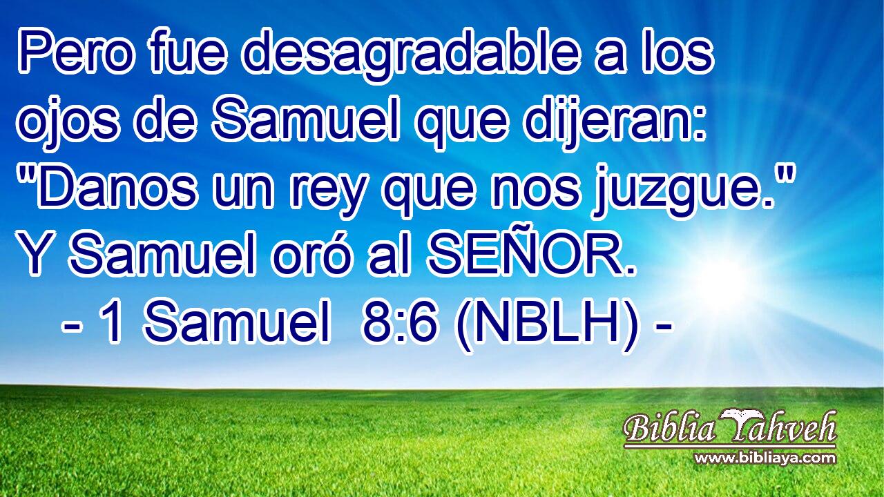  Pero fue desagradable a los ojos de Samuel que dijeran: 