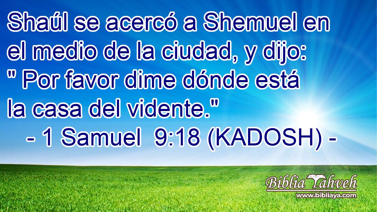  Shaúl se acercó a Shemuel en el medio de la ciudad, y dijo: 