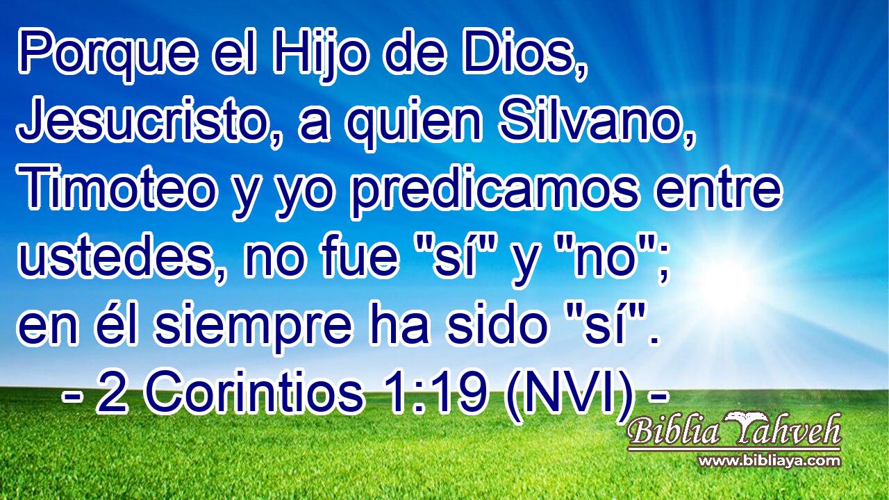  Porque el Hijo de Dios, Jesucristo, a quien Silvano, Timoteo y yo predicamos entre ustedes, no fue 