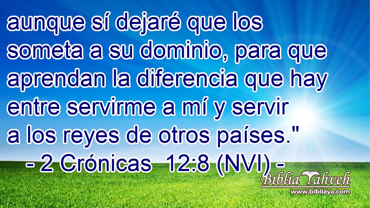  aunque sí dejaré que los someta a su dominio, para que aprendan la diferencia que hay entre servirme a mí y servir a los reyes de otros países.