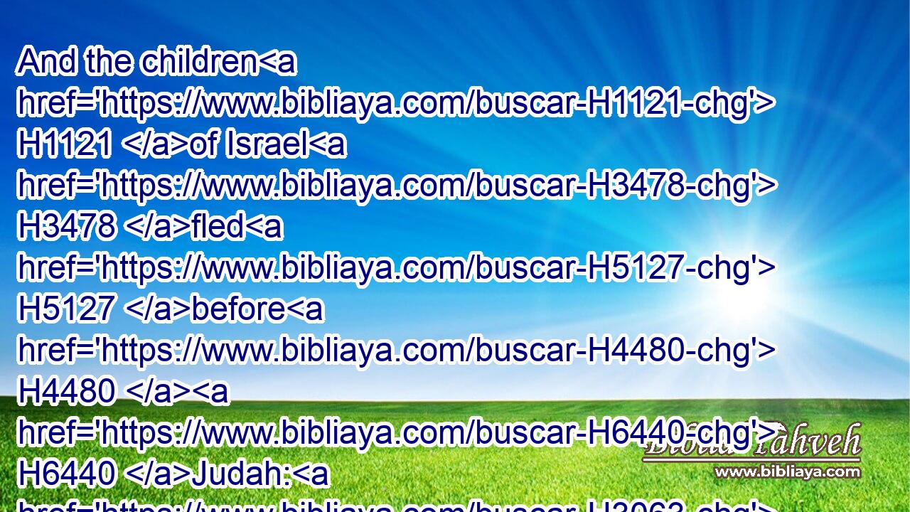 And the children H1121 of Israel H3478 fled H5127 before H4480  H6440 Judah: H3063 and God H430 delivered H5414 them into their hand.H3027