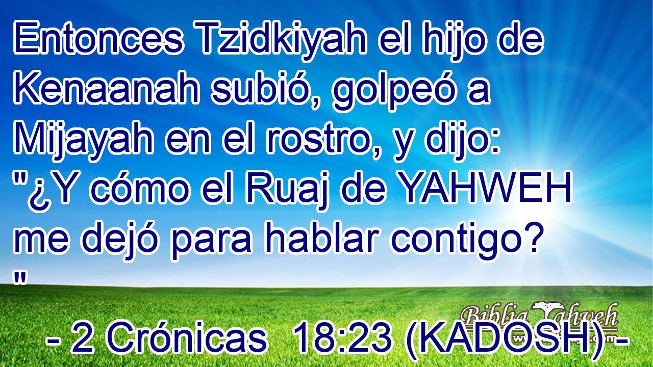  Entonces Tzidkiyah el hijo de Kenaanah subió, golpeó a Mijayah en el rostro, y dijo: 