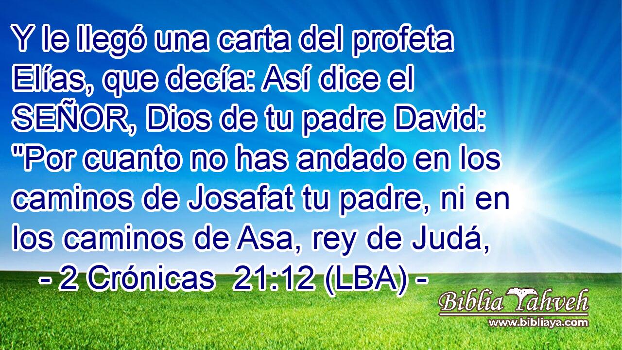 Y le llegó una carta del profeta Elías, que decía: Así dice el SEÑOR, Dios de tu padre David: 