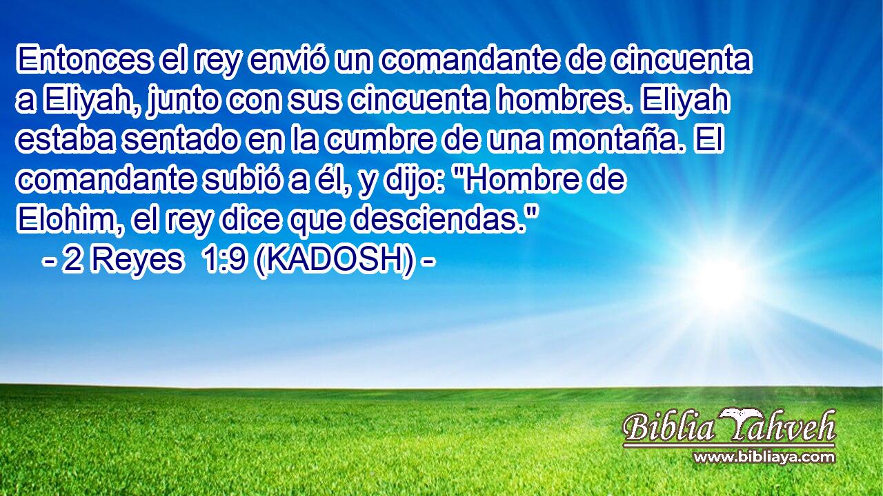  Entonces el rey envió un comandante de cincuenta a Eliyah, junto con sus cincuenta hombres. Eliyah estaba sentado en la cumbre de una montaña. El comandante subió a él, y dijo: 
