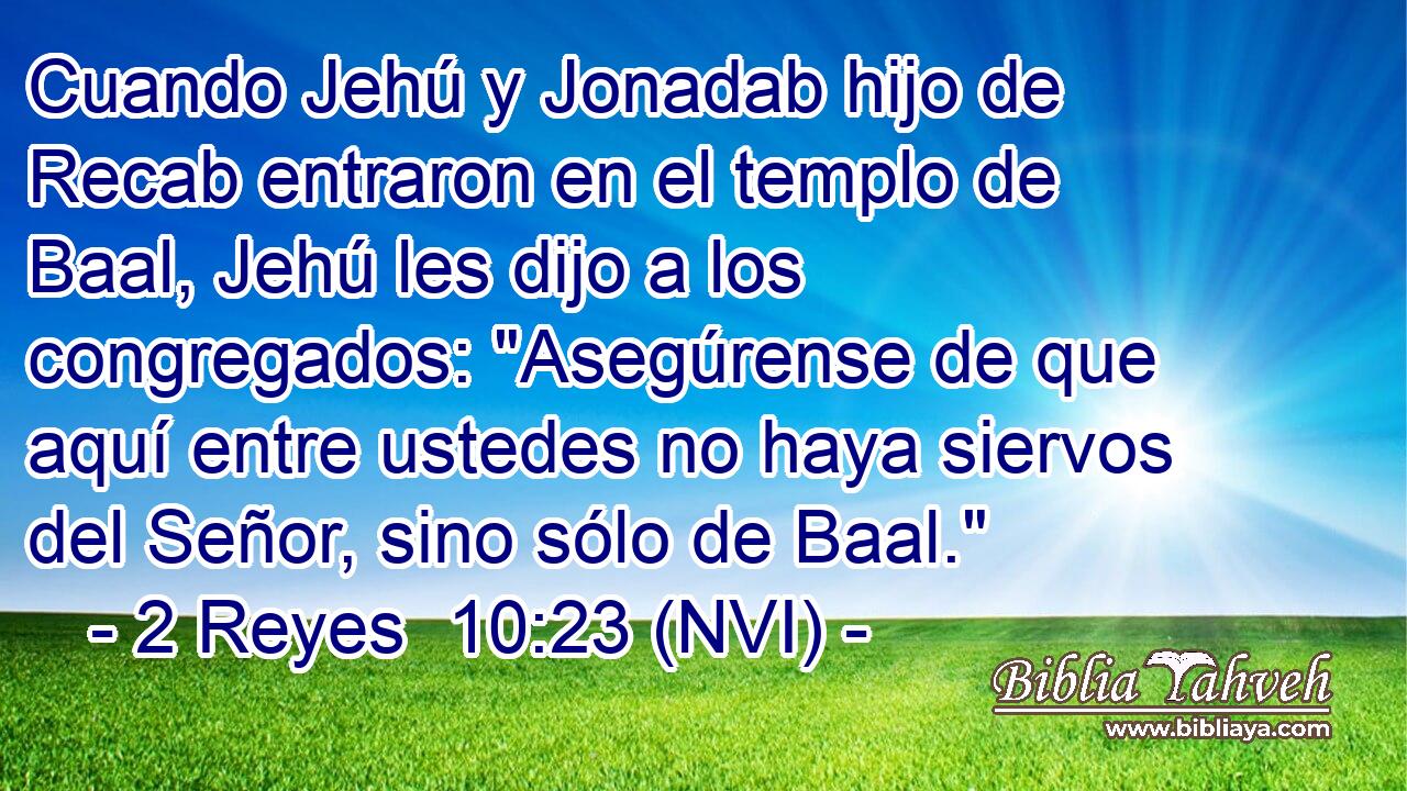  Cuando Jehú y Jonadab hijo de Recab entraron en el templo de Baal, Jehú les dijo a los congregados: 