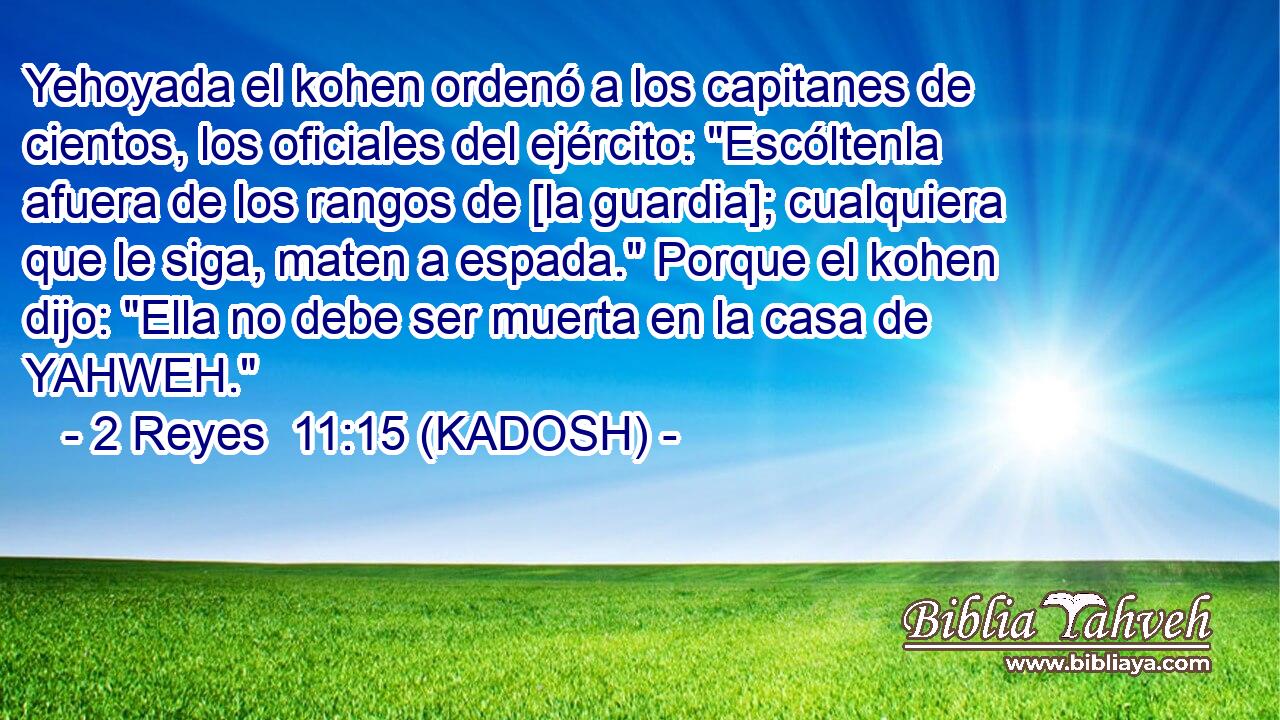  Yehoyada el kohen ordenó a los capitanes de cientos, los oficiales del ejército: 