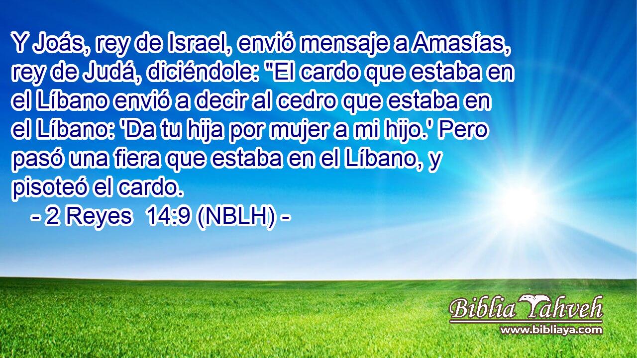  Y Joás, rey de Israel, envió mensaje a Amasías, rey de Judá, diciéndole: 