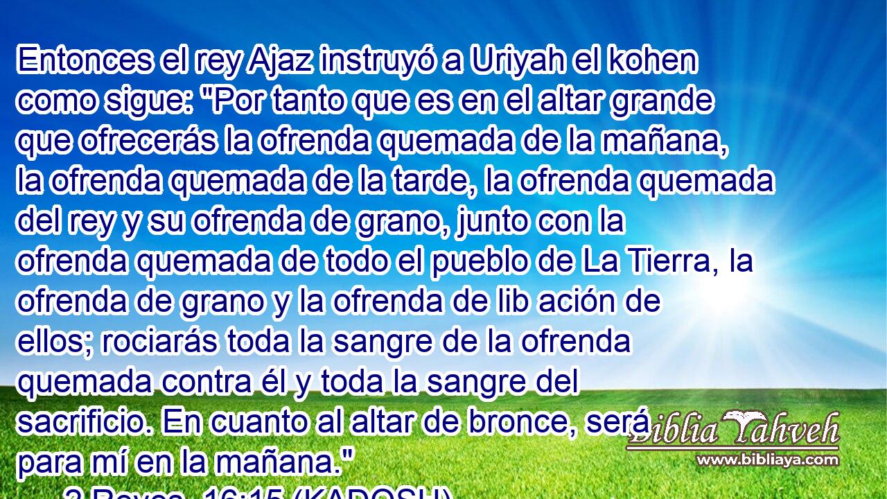  Entonces el rey Ajaz instruyó a Uriyah el kohen como sigue: 