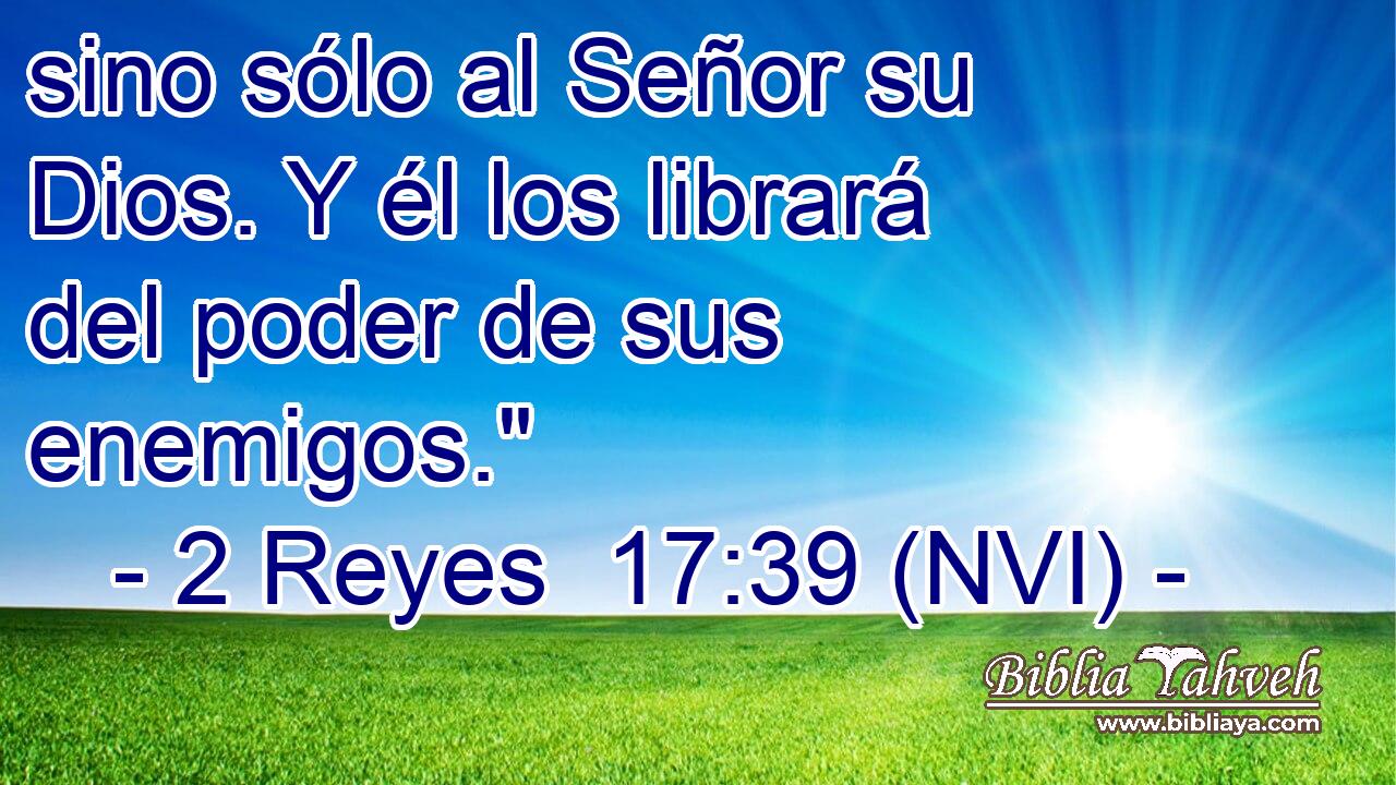 sino sólo al Señor su Dios. Y él los librará del poder de sus enemigos.