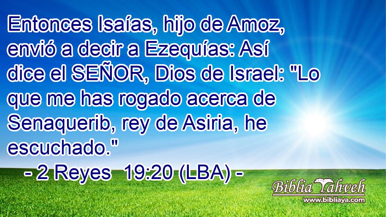 Entonces Isaías, hijo de Amoz, envió a decir a Ezequías: Así dice el SEÑOR, Dios de Israel: 